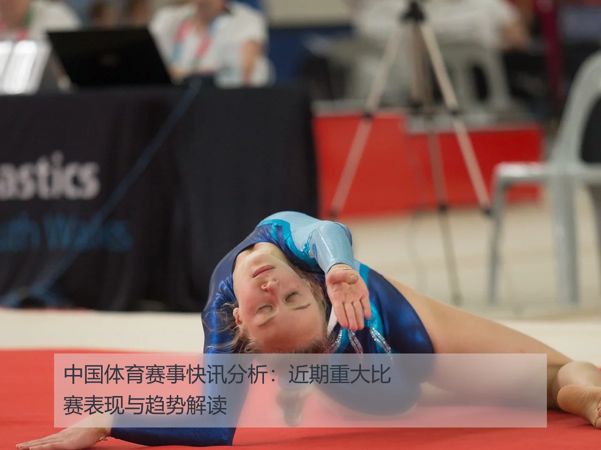 中国体育赛事快讯分析：近期重大比赛表现与趋势解读